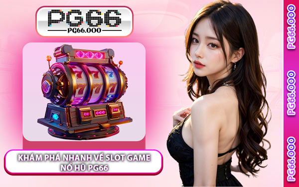 Khám Phá Nhanh Về Slot Game Nổ Hũ PG66