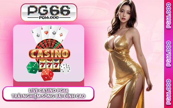 Live Casino PG66 Trải Nghiệm Sòng Bài Đỉnh Cao