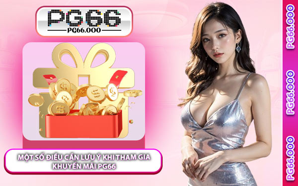 Một Số Điều Cần Lưu Ý Khi Tham Gia Khuyến Mãi PG66