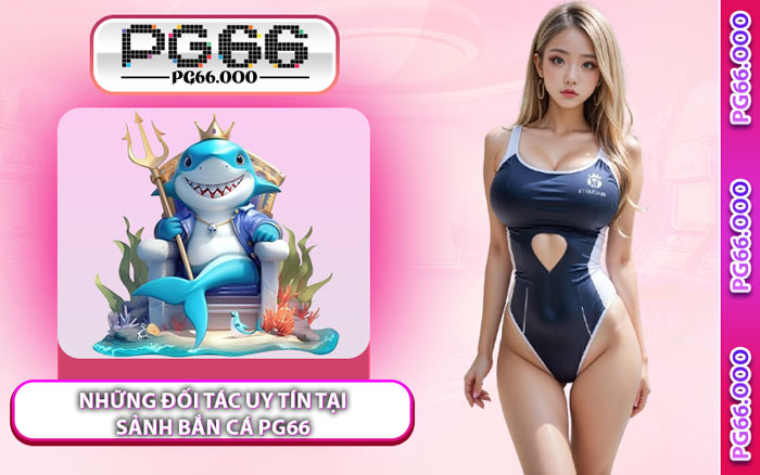 Những Đối Tác Uy Tín Tại Sảnh Bắn Cá PG66