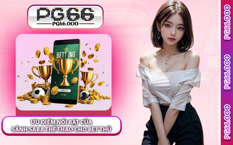 Ưu Điểm Nổi Bật Của Sảnh Saba Thể Thao Cho Bet Thủ